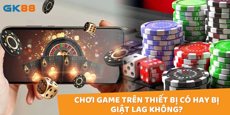 Chơi game tại đây sẽ không bị giật lag