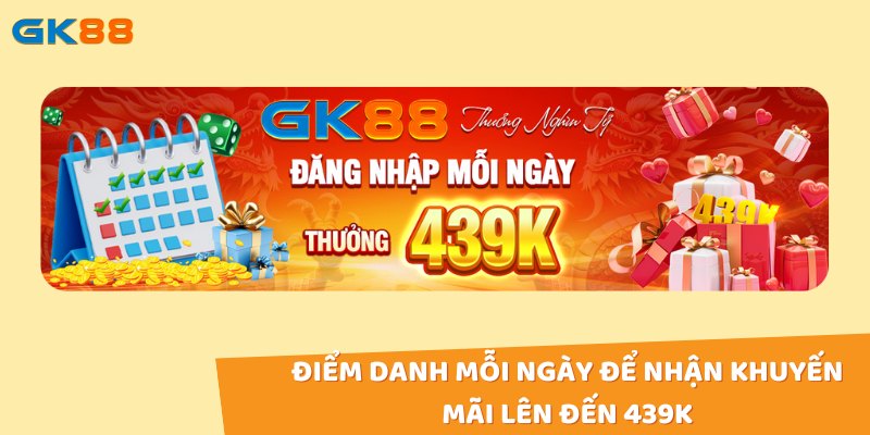 Đăng nhập điểm danh mỗi ngày để nhận khuyến mãi gk88 lên đến 439K