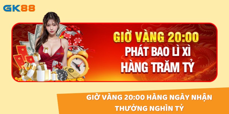 Giờ vàng 20:00 hàng ngày nhận thưởng khuyến mãi gk88 nghìn tỷ