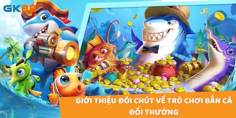 Trò chơi bắn cá đổi thưởng rất được lòng người chơi