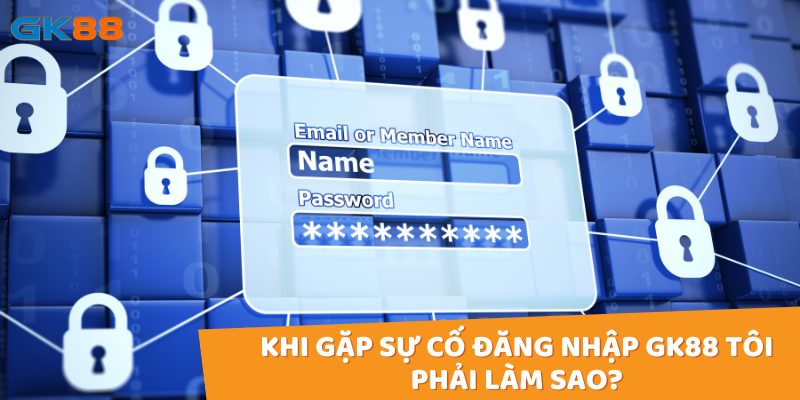 Nếu bạn gặp sự cố trong quá trình đăng nhập gk88 hãy kiểm tra lại thông tin tài khoản và mật khẩu của mình