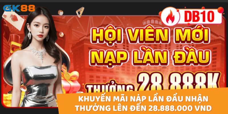 Khuyến mãi nạp lần đầu tại gk88 nhận thưởng lên đến 28.888.000 VND