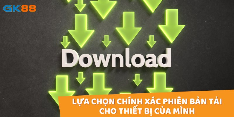 Đừng quên chọn đúng phiên bản cho thiết bị của bạn