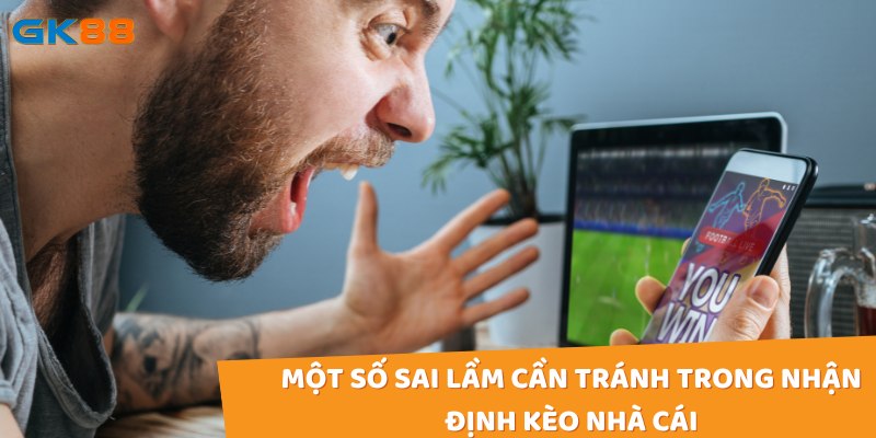 Tránh một số sai lầm cần tránh trong quá trình nhận định kèo nhà cái