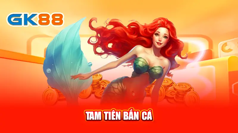 1-tam-tien-ban-ca-gk88