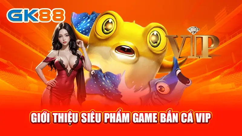 2-gioi-thieu-sieu-pham-game-ban-ca-vip