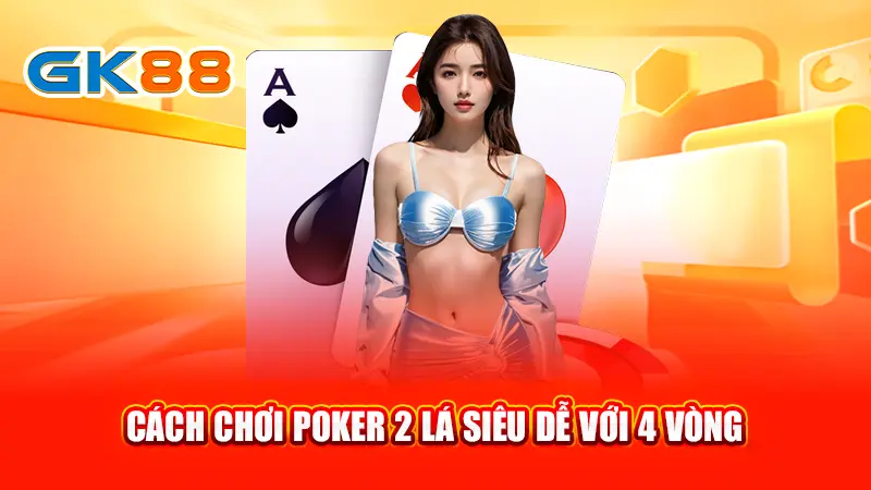 3cach-choi-poker-2-la-sieu-de-voi-4-vong