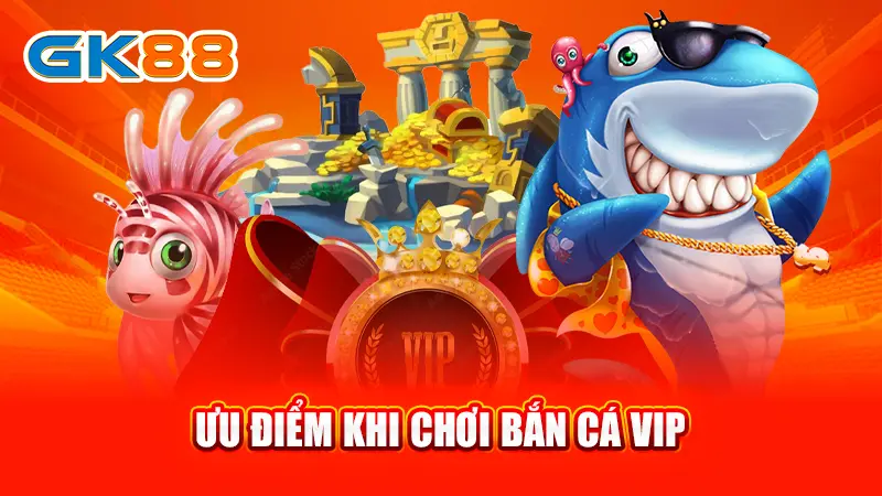 4-uu-diem-khi-choi-ban-ca-vip