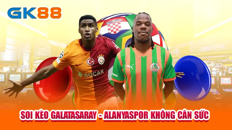 2-soi-keo-galatasaray-alanyaspor-khong-can-suc-