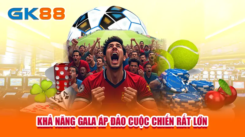 3-kha-nang-gala-ap-dao-cuoc-chien-rat-lon-