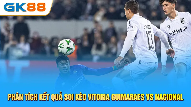 Phan-tich-ket-qua-soi-keo-Vitoria-Guimaraes-vs-Nacional-GK88