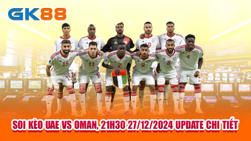 2-soi-keo-uae-vs-oman-21h30-27-12-2024-update-chi-tiet-