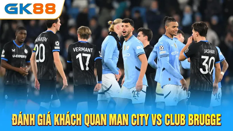 danh-gia-khach-quan-man-city-vs-club-brugge-gk88