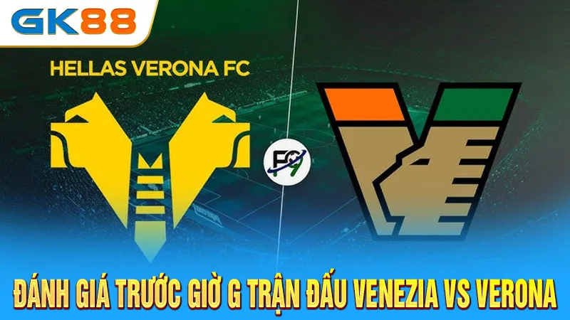 danh-gia-truoc-gio-g-tran-dau-venezia-vs-verona-gk88