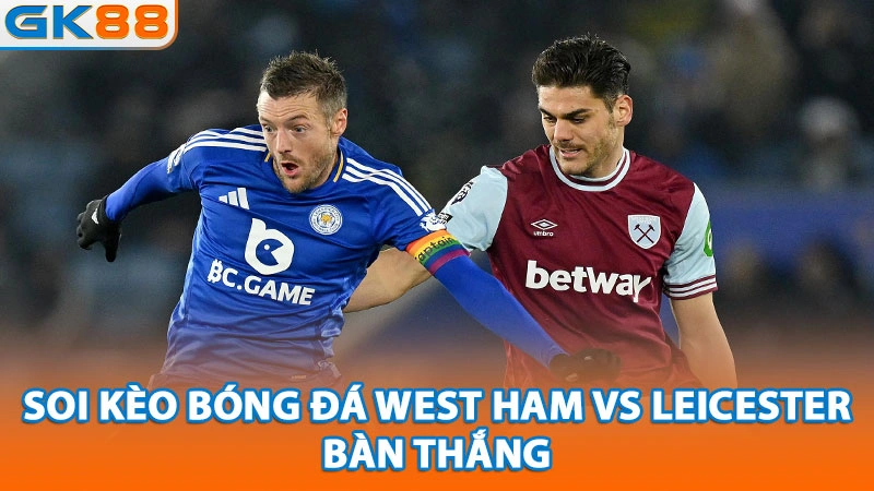 soi-keo-bong-da-west-ham-vs-leicester-ban-thang