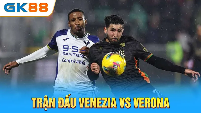 tran-dau-venezia-vs-verona-gk88